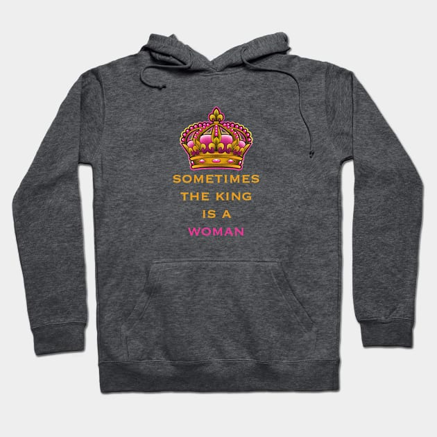 sometimes the king is a woman, feminist quote Hoodie by weilertsen